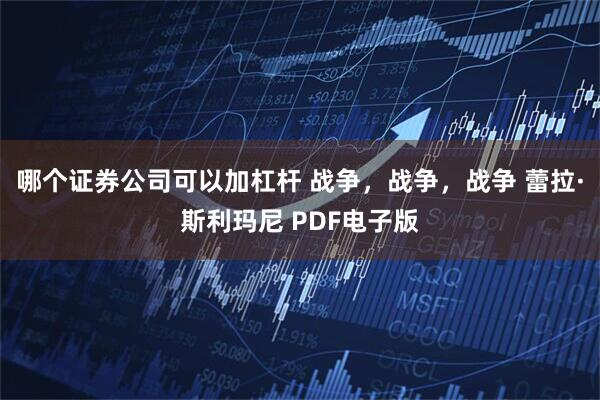 哪个证券公司可以加杠杆 战争，战争，战争 蕾拉·斯利玛尼 PDF电子版