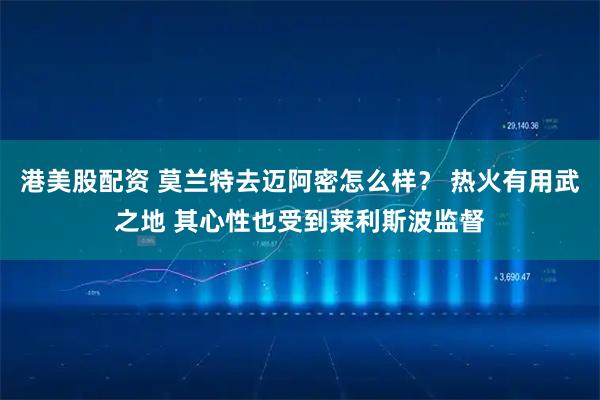 港美股配资 莫兰特去迈阿密怎么样？ 热火有用武之地 其心性也受到莱利斯波监督